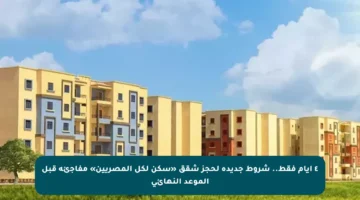 ٤ أيام فقط.. شروط جديدة لحجز شقق «سكن لكل المصريين» مفاجئة قبل الموعد النهائي